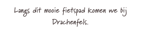Langs dit mooie fietspad komen we bij Drachenfels. 