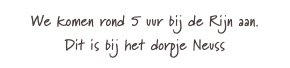 We komen rond 5 uur bij de Rijn aan.
Dit is bij het dorpje Neuss